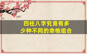 四柱八字究竟有多少种不同的命格组合